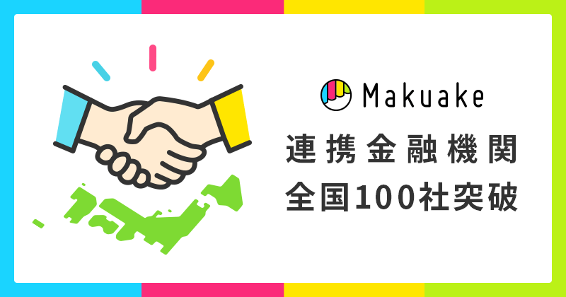 「Makuake」と連携する金融機関が100社を突破  〜全国の金融機関 約4分の1と連携!地域経済活性に貢献〜